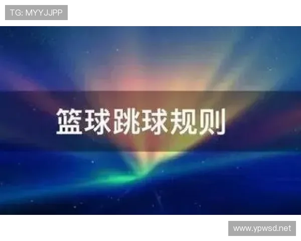 篮球跳球规则详细解析：什么情况下会发生跳球判罚？